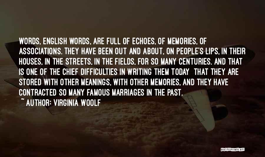 Virginia Woolf Quotes: Words, English Words, Are Full Of Echoes, Of Memories, Of Associations. They Have Been Out And About, On People's Lips,