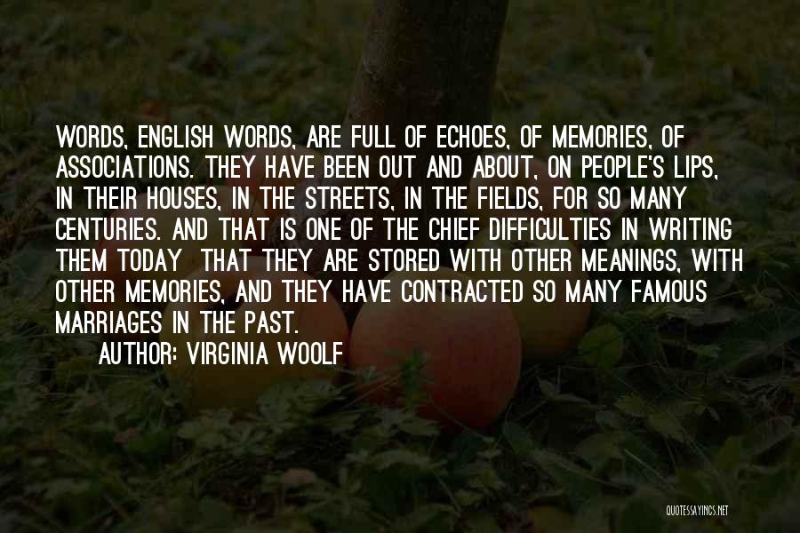 Virginia Woolf Quotes: Words, English Words, Are Full Of Echoes, Of Memories, Of Associations. They Have Been Out And About, On People's Lips,