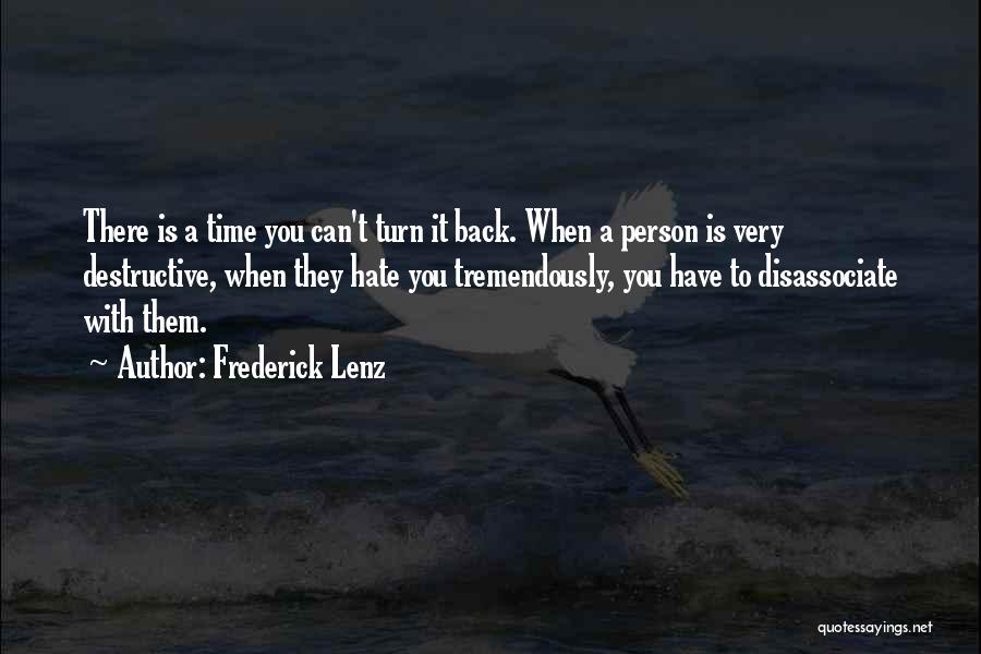 Frederick Lenz Quotes: There Is A Time You Can't Turn It Back. When A Person Is Very Destructive, When They Hate You Tremendously,