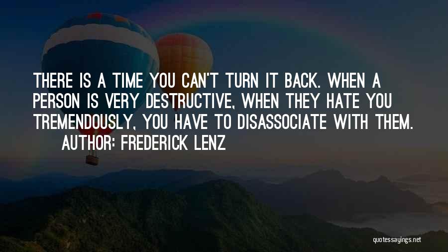 Frederick Lenz Quotes: There Is A Time You Can't Turn It Back. When A Person Is Very Destructive, When They Hate You Tremendously,