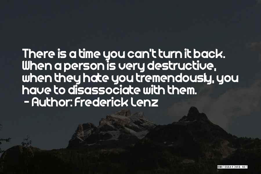 Frederick Lenz Quotes: There Is A Time You Can't Turn It Back. When A Person Is Very Destructive, When They Hate You Tremendously,