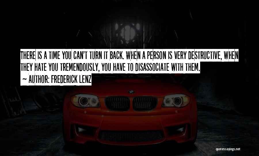 Frederick Lenz Quotes: There Is A Time You Can't Turn It Back. When A Person Is Very Destructive, When They Hate You Tremendously,