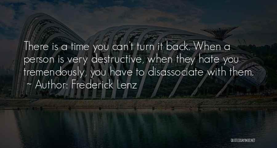 Frederick Lenz Quotes: There Is A Time You Can't Turn It Back. When A Person Is Very Destructive, When They Hate You Tremendously,