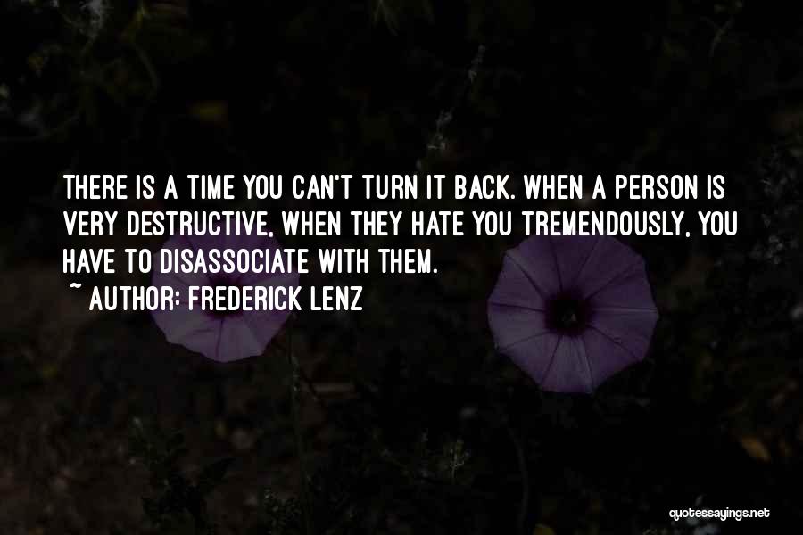 Frederick Lenz Quotes: There Is A Time You Can't Turn It Back. When A Person Is Very Destructive, When They Hate You Tremendously,