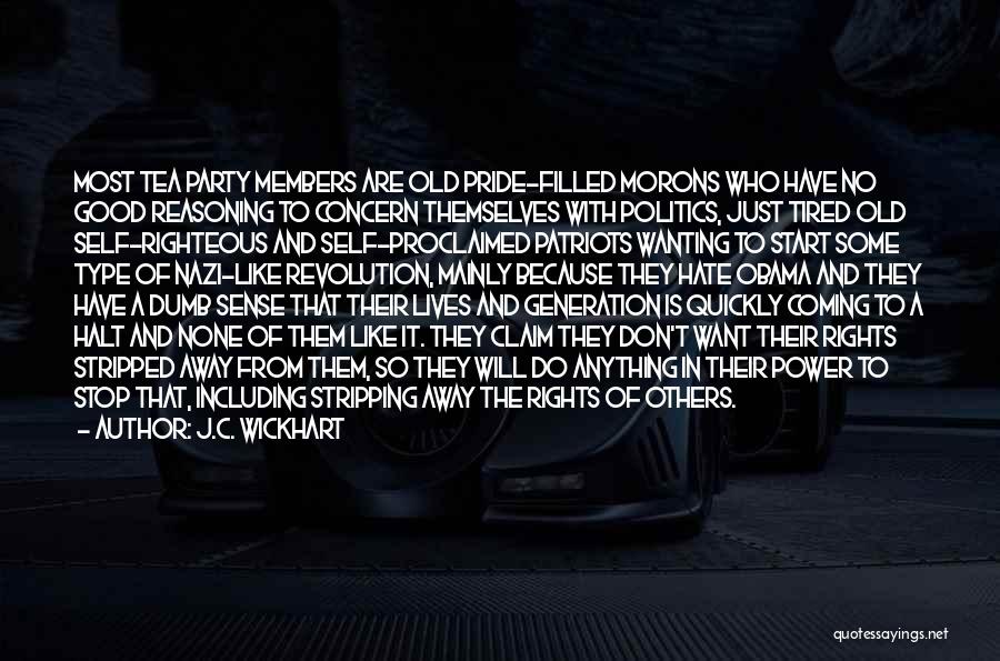 J.C. Wickhart Quotes: Most Tea Party Members Are Old Pride-filled Morons Who Have No Good Reasoning To Concern Themselves With Politics, Just Tired