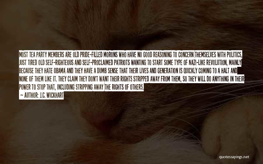 J.C. Wickhart Quotes: Most Tea Party Members Are Old Pride-filled Morons Who Have No Good Reasoning To Concern Themselves With Politics, Just Tired