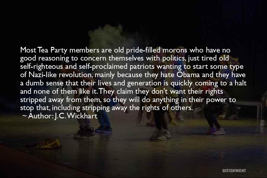 J.C. Wickhart Quotes: Most Tea Party Members Are Old Pride-filled Morons Who Have No Good Reasoning To Concern Themselves With Politics, Just Tired