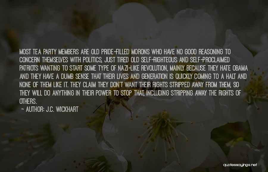 J.C. Wickhart Quotes: Most Tea Party Members Are Old Pride-filled Morons Who Have No Good Reasoning To Concern Themselves With Politics, Just Tired