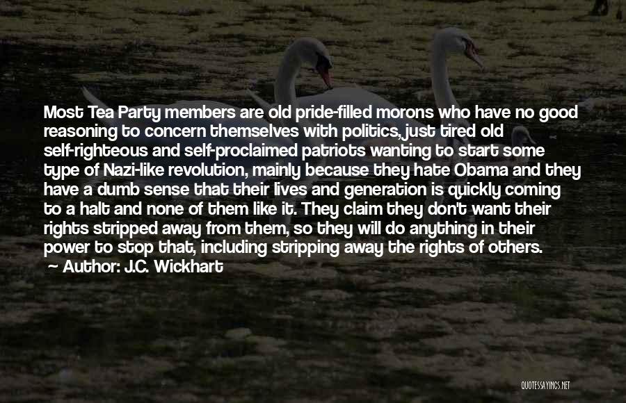 J.C. Wickhart Quotes: Most Tea Party Members Are Old Pride-filled Morons Who Have No Good Reasoning To Concern Themselves With Politics, Just Tired