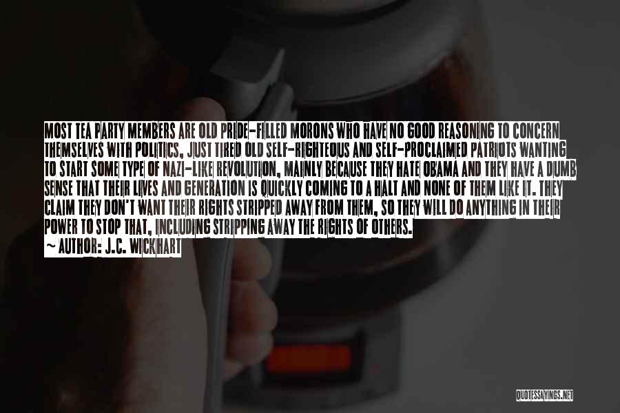 J.C. Wickhart Quotes: Most Tea Party Members Are Old Pride-filled Morons Who Have No Good Reasoning To Concern Themselves With Politics, Just Tired