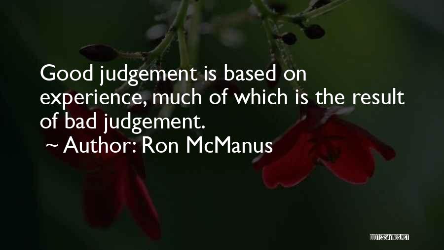 Ron McManus Quotes: Good Judgement Is Based On Experience, Much Of Which Is The Result Of Bad Judgement.