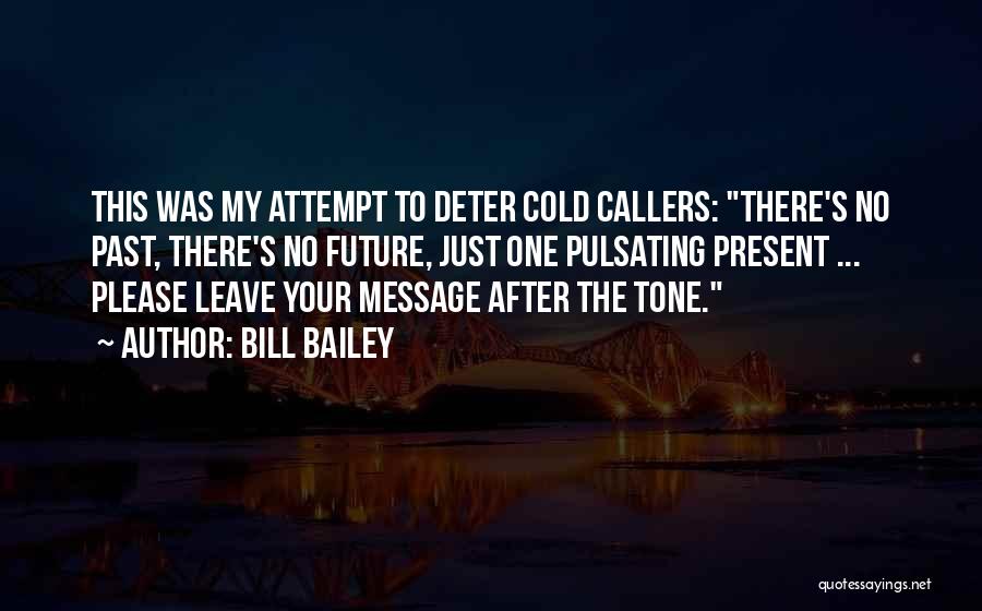 Bill Bailey Quotes: This Was My Attempt To Deter Cold Callers: There's No Past, There's No Future, Just One Pulsating Present ... Please