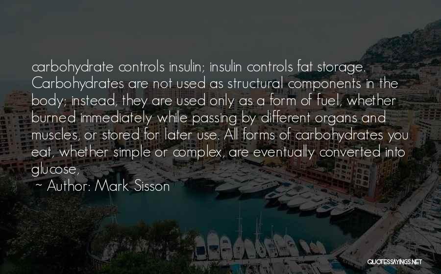 Mark Sisson Quotes: Carbohydrate Controls Insulin; Insulin Controls Fat Storage. Carbohydrates Are Not Used As Structural Components In The Body; Instead, They Are