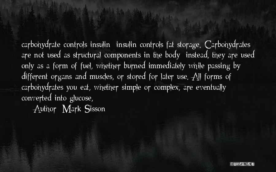 Mark Sisson Quotes: Carbohydrate Controls Insulin; Insulin Controls Fat Storage. Carbohydrates Are Not Used As Structural Components In The Body; Instead, They Are