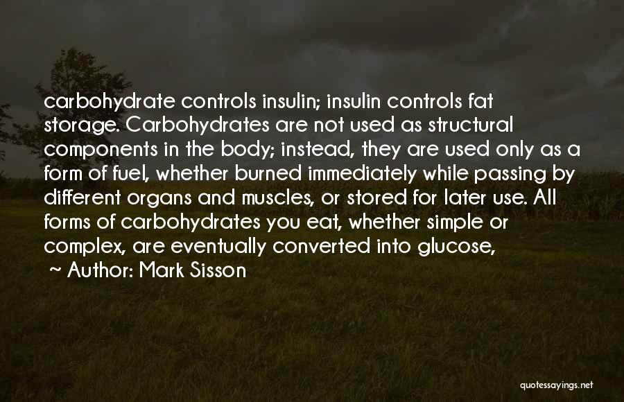 Mark Sisson Quotes: Carbohydrate Controls Insulin; Insulin Controls Fat Storage. Carbohydrates Are Not Used As Structural Components In The Body; Instead, They Are