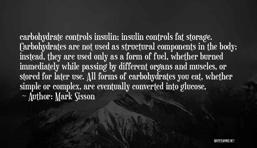 Mark Sisson Quotes: Carbohydrate Controls Insulin; Insulin Controls Fat Storage. Carbohydrates Are Not Used As Structural Components In The Body; Instead, They Are