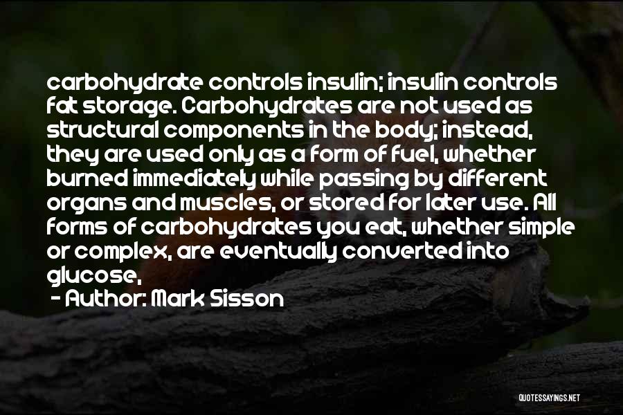 Mark Sisson Quotes: Carbohydrate Controls Insulin; Insulin Controls Fat Storage. Carbohydrates Are Not Used As Structural Components In The Body; Instead, They Are