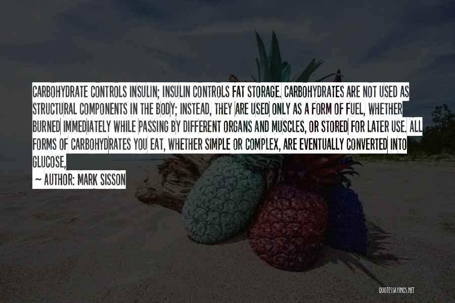 Mark Sisson Quotes: Carbohydrate Controls Insulin; Insulin Controls Fat Storage. Carbohydrates Are Not Used As Structural Components In The Body; Instead, They Are