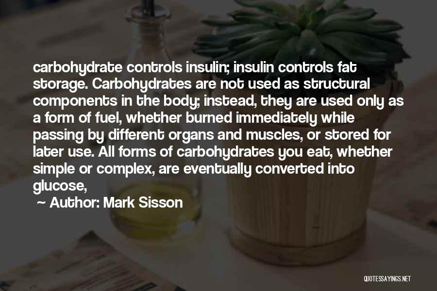 Mark Sisson Quotes: Carbohydrate Controls Insulin; Insulin Controls Fat Storage. Carbohydrates Are Not Used As Structural Components In The Body; Instead, They Are