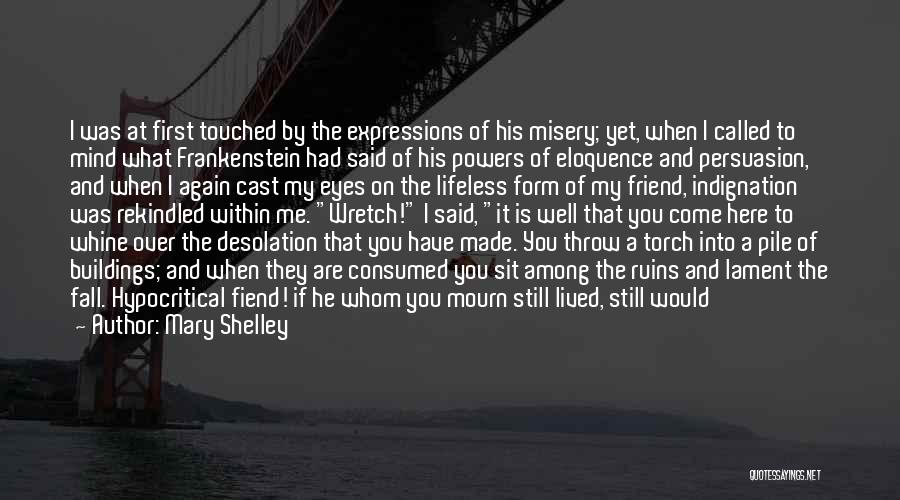 Mary Shelley Quotes: I Was At First Touched By The Expressions Of His Misery; Yet, When I Called To Mind What Frankenstein Had