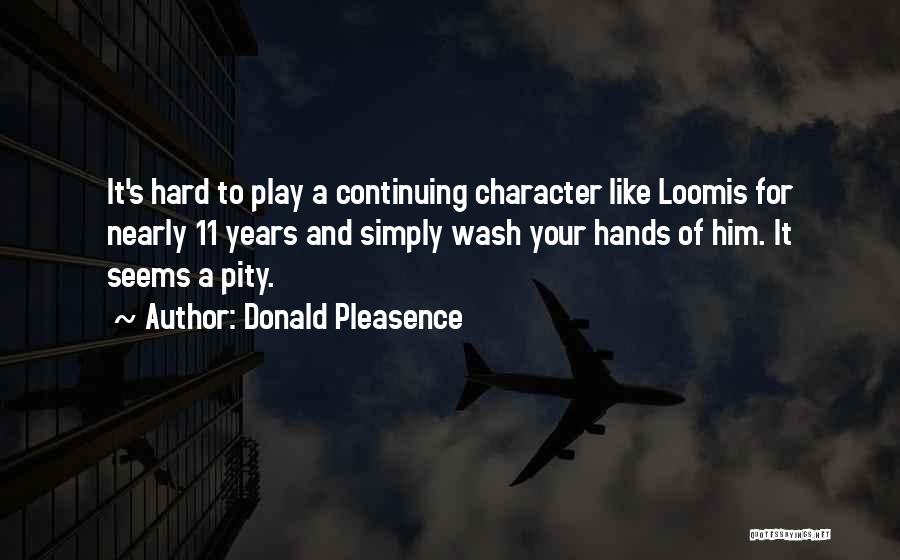 Donald Pleasence Quotes: It's Hard To Play A Continuing Character Like Loomis For Nearly 11 Years And Simply Wash Your Hands Of Him.
