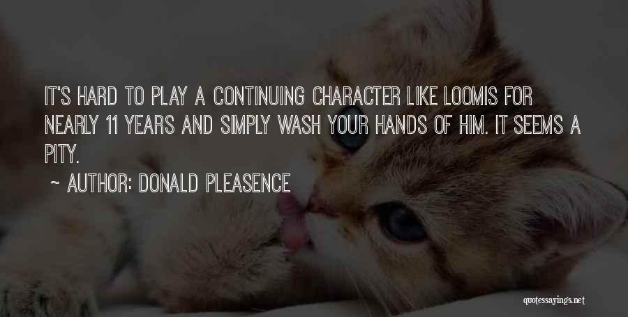 Donald Pleasence Quotes: It's Hard To Play A Continuing Character Like Loomis For Nearly 11 Years And Simply Wash Your Hands Of Him.