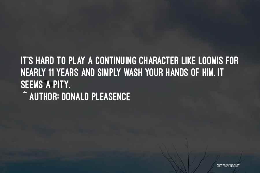 Donald Pleasence Quotes: It's Hard To Play A Continuing Character Like Loomis For Nearly 11 Years And Simply Wash Your Hands Of Him.