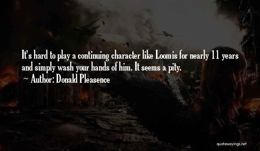 Donald Pleasence Quotes: It's Hard To Play A Continuing Character Like Loomis For Nearly 11 Years And Simply Wash Your Hands Of Him.