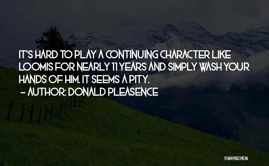 Donald Pleasence Quotes: It's Hard To Play A Continuing Character Like Loomis For Nearly 11 Years And Simply Wash Your Hands Of Him.