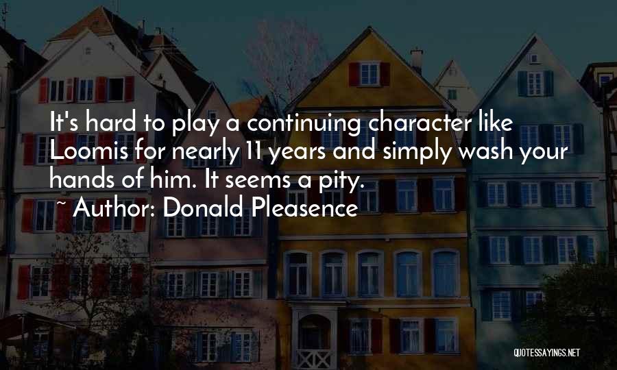 Donald Pleasence Quotes: It's Hard To Play A Continuing Character Like Loomis For Nearly 11 Years And Simply Wash Your Hands Of Him.