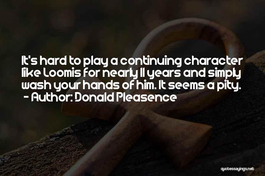 Donald Pleasence Quotes: It's Hard To Play A Continuing Character Like Loomis For Nearly 11 Years And Simply Wash Your Hands Of Him.