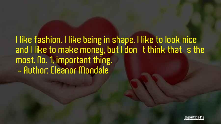 Eleanor Mondale Quotes: I Like Fashion. I Like Being In Shape. I Like To Look Nice And I Like To Make Money, But