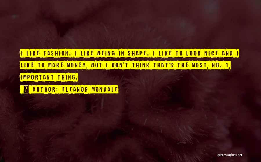 Eleanor Mondale Quotes: I Like Fashion. I Like Being In Shape. I Like To Look Nice And I Like To Make Money, But