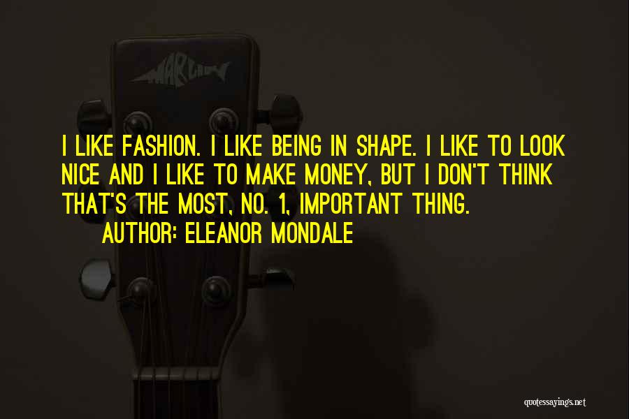 Eleanor Mondale Quotes: I Like Fashion. I Like Being In Shape. I Like To Look Nice And I Like To Make Money, But