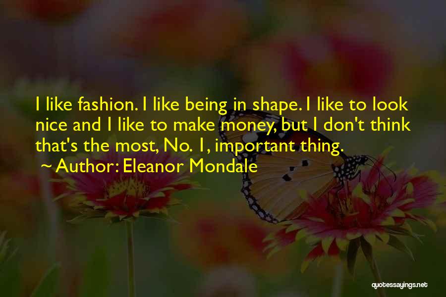 Eleanor Mondale Quotes: I Like Fashion. I Like Being In Shape. I Like To Look Nice And I Like To Make Money, But