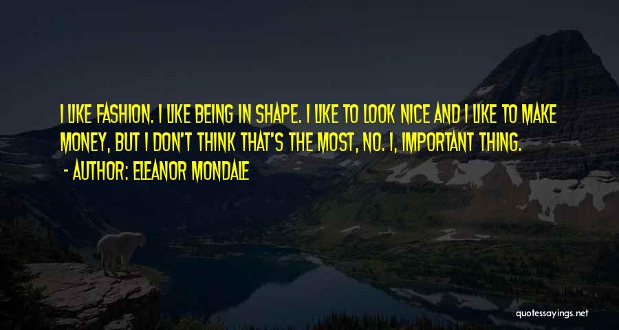 Eleanor Mondale Quotes: I Like Fashion. I Like Being In Shape. I Like To Look Nice And I Like To Make Money, But