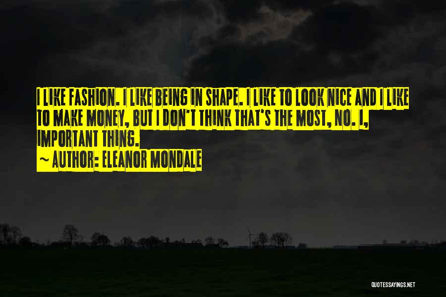 Eleanor Mondale Quotes: I Like Fashion. I Like Being In Shape. I Like To Look Nice And I Like To Make Money, But