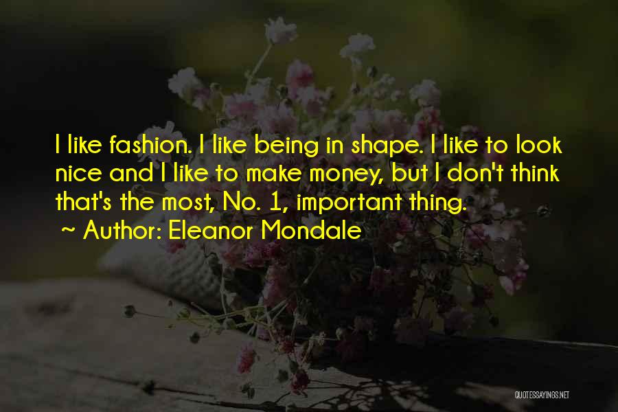 Eleanor Mondale Quotes: I Like Fashion. I Like Being In Shape. I Like To Look Nice And I Like To Make Money, But