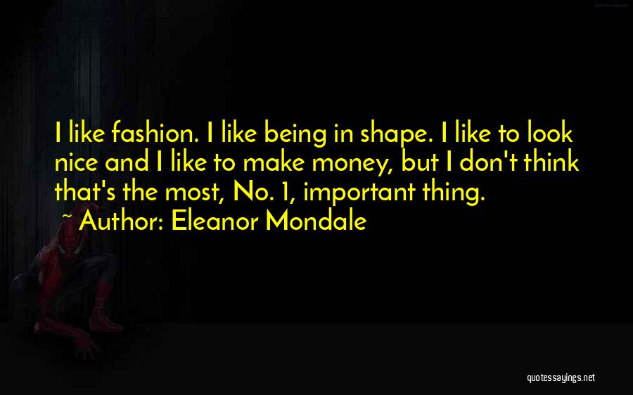 Eleanor Mondale Quotes: I Like Fashion. I Like Being In Shape. I Like To Look Nice And I Like To Make Money, But