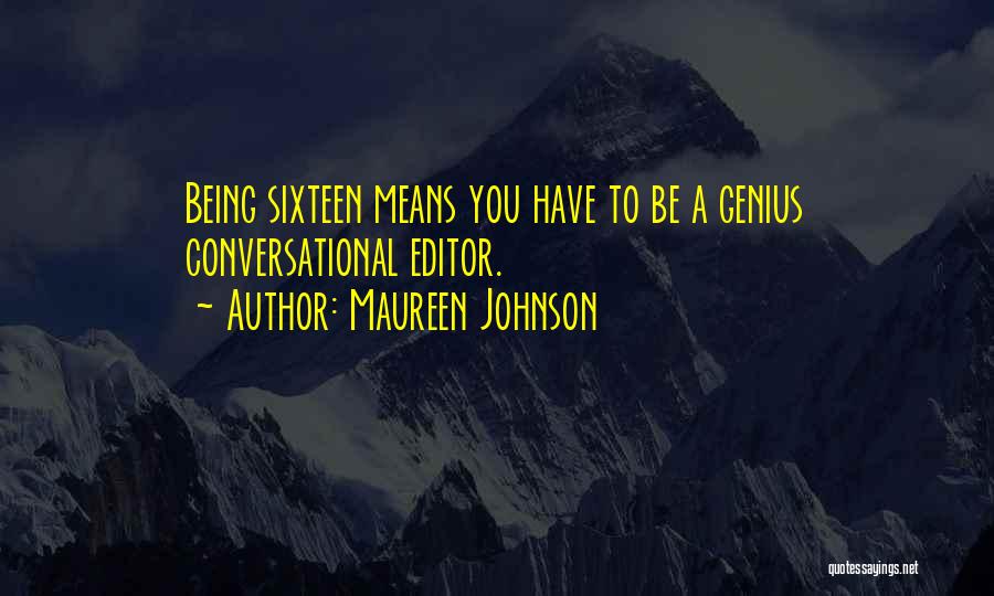 Maureen Johnson Quotes: Being Sixteen Means You Have To Be A Genius Conversational Editor.