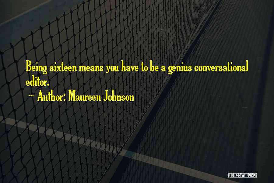 Maureen Johnson Quotes: Being Sixteen Means You Have To Be A Genius Conversational Editor.