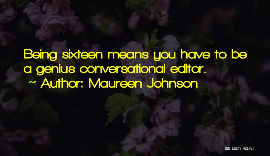 Maureen Johnson Quotes: Being Sixteen Means You Have To Be A Genius Conversational Editor.