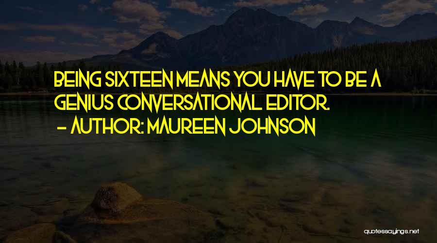 Maureen Johnson Quotes: Being Sixteen Means You Have To Be A Genius Conversational Editor.