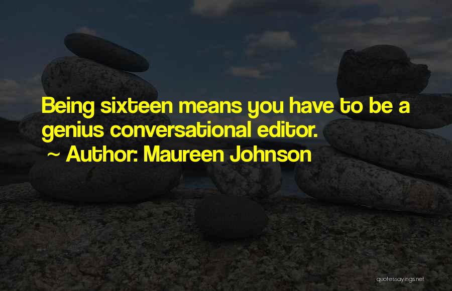 Maureen Johnson Quotes: Being Sixteen Means You Have To Be A Genius Conversational Editor.