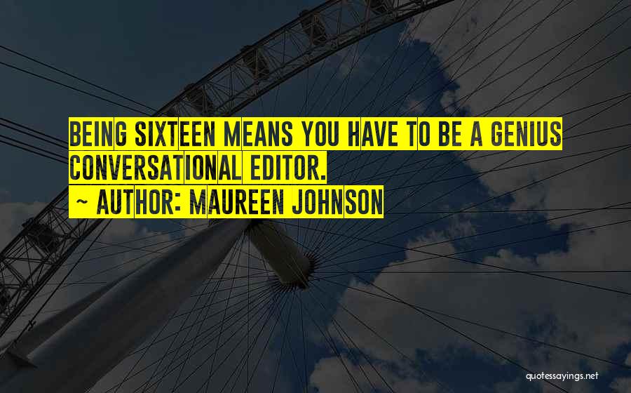 Maureen Johnson Quotes: Being Sixteen Means You Have To Be A Genius Conversational Editor.