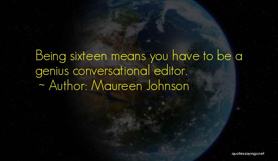 Maureen Johnson Quotes: Being Sixteen Means You Have To Be A Genius Conversational Editor.