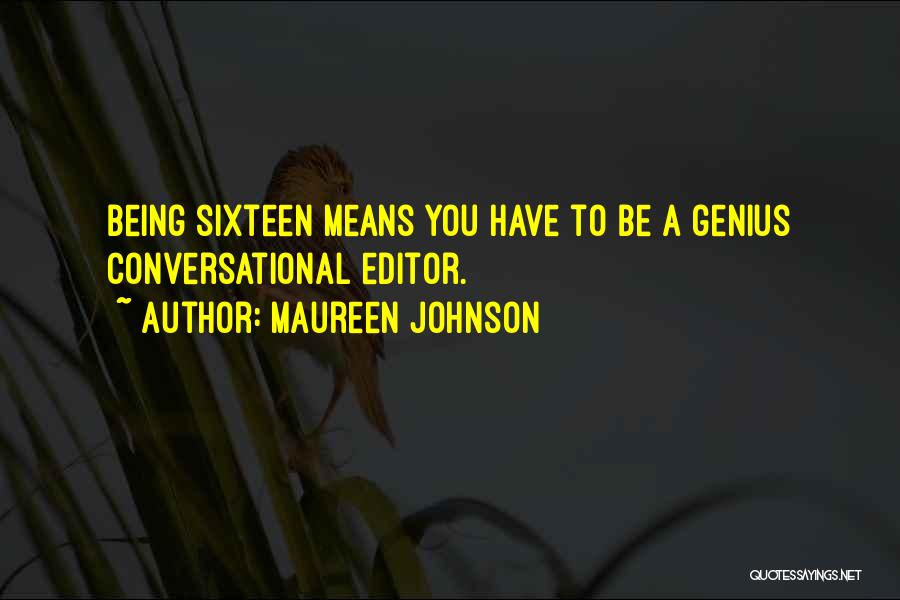 Maureen Johnson Quotes: Being Sixteen Means You Have To Be A Genius Conversational Editor.
