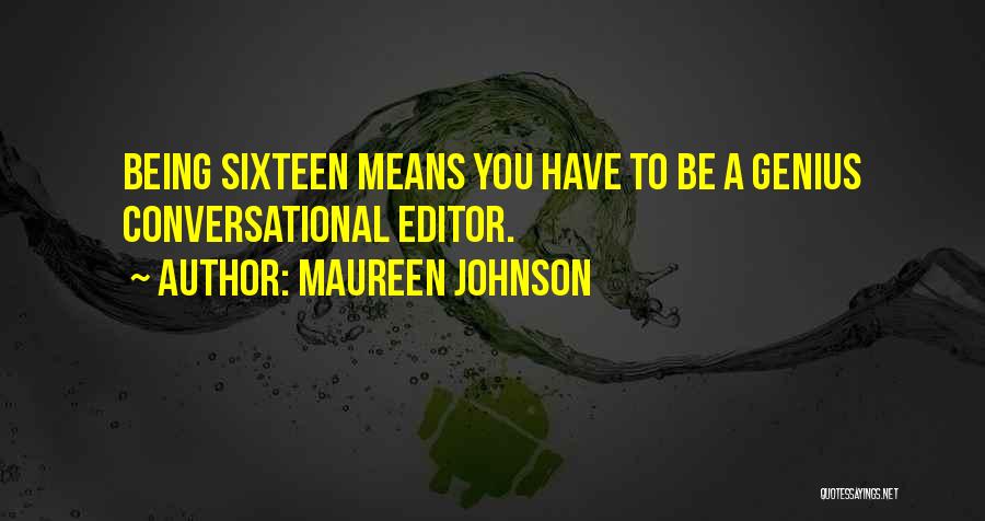 Maureen Johnson Quotes: Being Sixteen Means You Have To Be A Genius Conversational Editor.