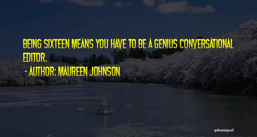 Maureen Johnson Quotes: Being Sixteen Means You Have To Be A Genius Conversational Editor.