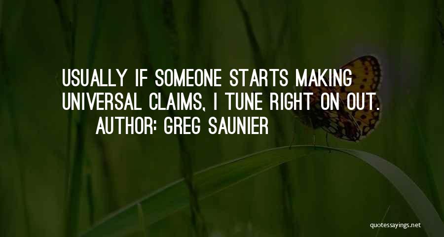 Greg Saunier Quotes: Usually If Someone Starts Making Universal Claims, I Tune Right On Out.